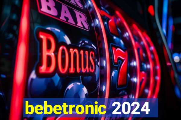 bebetronic 2024